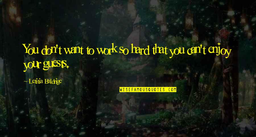 Howard Guinness Quotes By Letitia Baldrige: You don't want to work so hard that Howard Guinness Quotes By Letitia Baldrige: You don't want to work so hard that