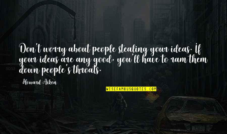 Howard H. Aiken Quotes By Howard Aiken: Don't worry about people stealing your ideas. If