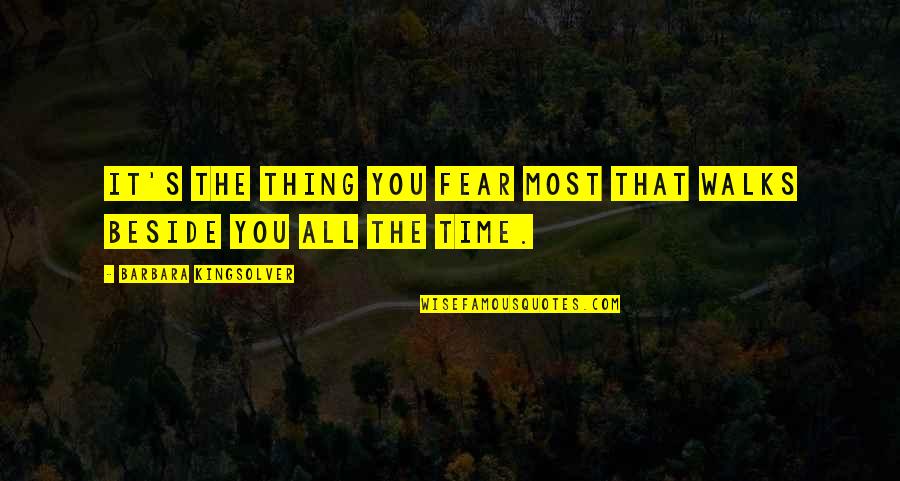 Howard Hamlin Quotes By Barbara Kingsolver: It's the thing you fear most that walks Howard Hamlin Quotes By Barbara Kingsolver: It's the thing you fear most that walks