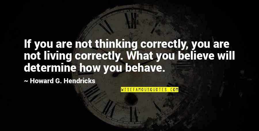Howard Hendricks Quotes By Howard G. Hendricks: If you are not thinking correctly, you are