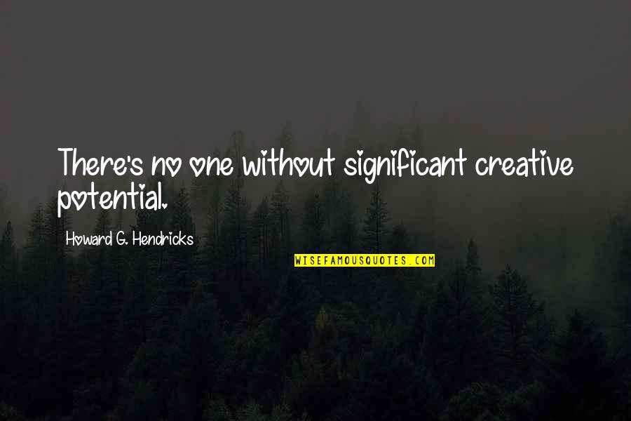 Howard Hendricks Quotes By Howard G. Hendricks: There's no one without significant creative potential.