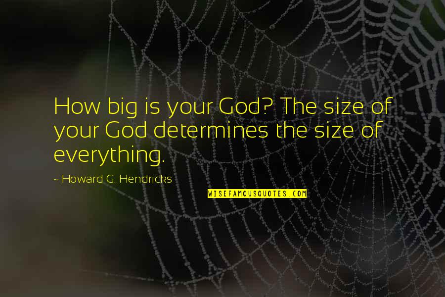 Howard Hendricks Quotes By Howard G. Hendricks: How big is your God? The size of