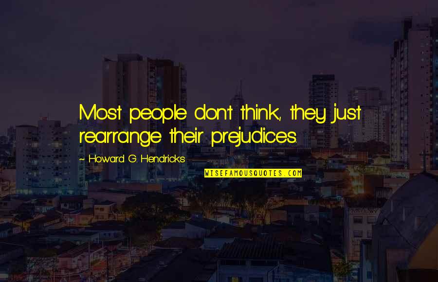 Howard Hendricks Quotes By Howard G. Hendricks: Most people don't think, they just rearrange their