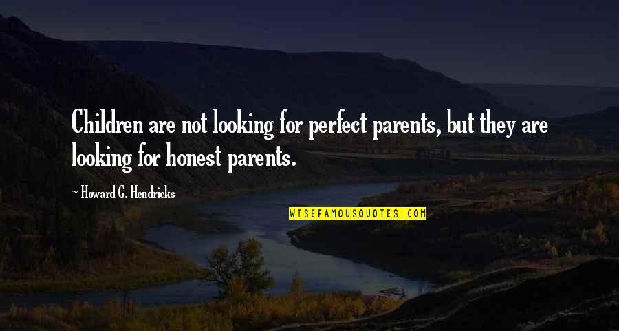 Howard Hendricks Quotes By Howard G. Hendricks: Children are not looking for perfect parents, but