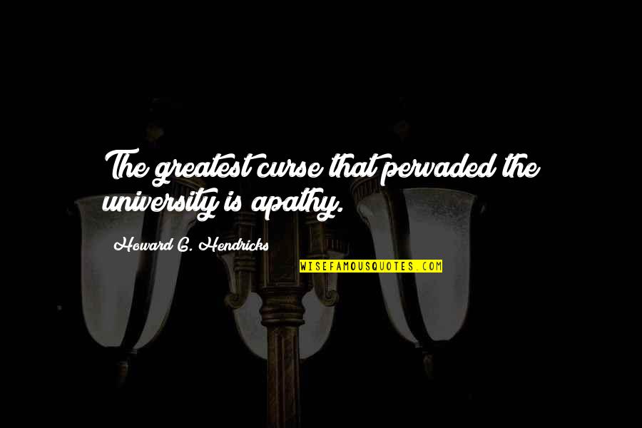 Howard Hendricks Quotes By Howard G. Hendricks: The greatest curse that pervaded the university is