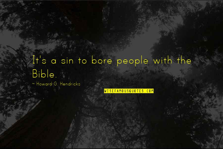 Howard Hendricks Quotes By Howard G. Hendricks: It's a sin to bore people with the