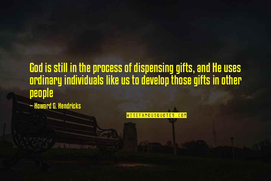 Howard Hendricks Quotes By Howard G. Hendricks: God is still in the process of dispensing