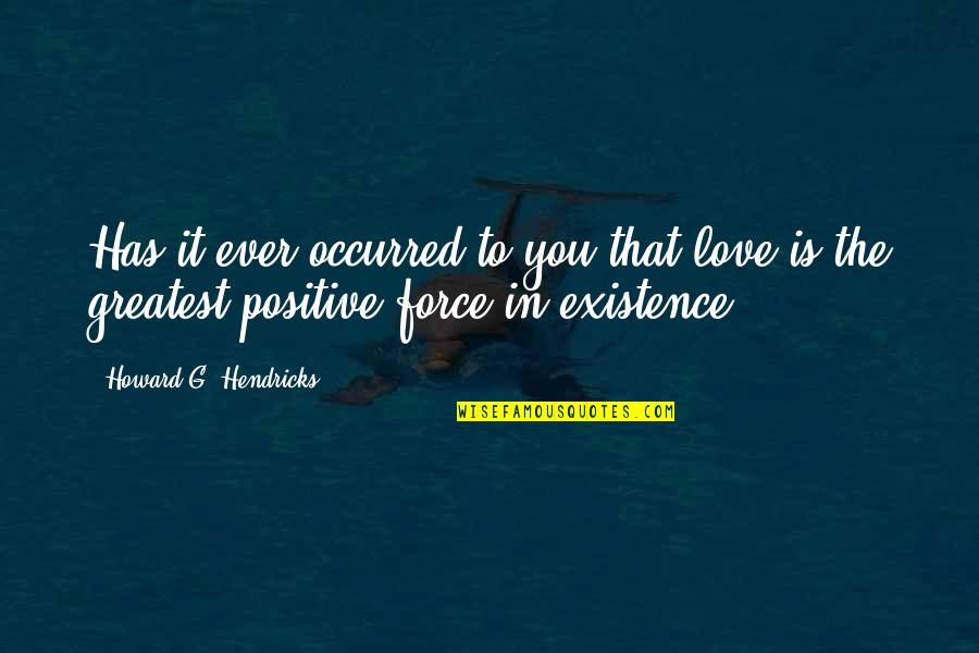 Howard Hendricks Quotes By Howard G. Hendricks: Has it ever occurred to you that love