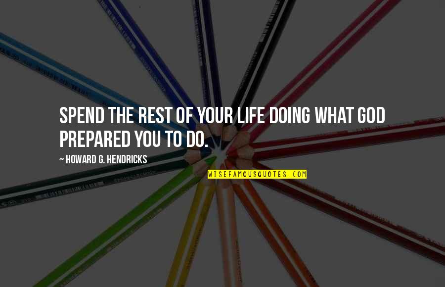 Howard Hendricks Quotes By Howard G. Hendricks: Spend the rest of your life doing what