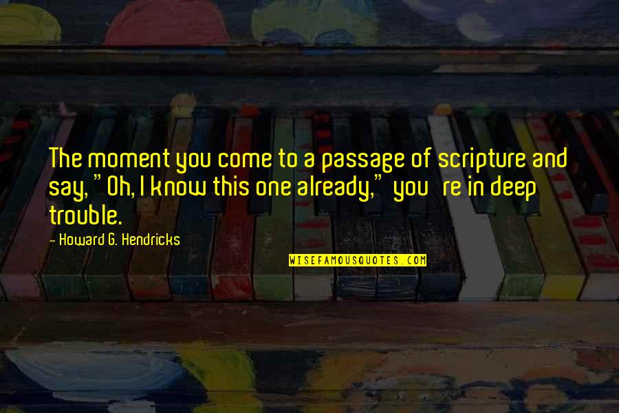 Howard Hendricks Quotes By Howard G. Hendricks: The moment you come to a passage of