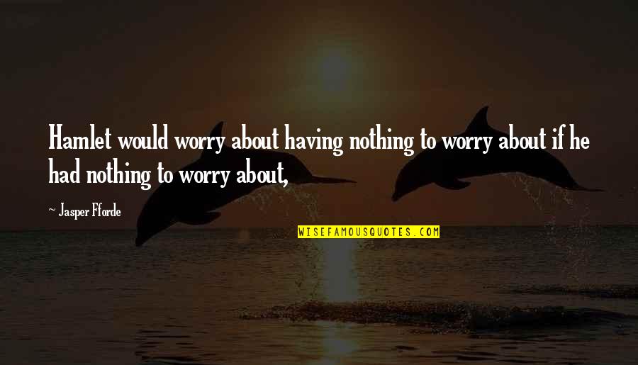 Howard Hughes Flying Quotes By Jasper Fforde: Hamlet would worry about having nothing to worry Howard Hughes Flying Quotes By Jasper Fforde: Hamlet would worry about having nothing to worry