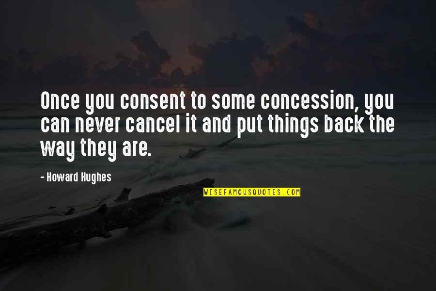Howard Hughes Quotes By Howard Hughes: Once you consent to some concession, you can Howard Hughes Quotes By Howard Hughes: Once you consent to some concession, you can