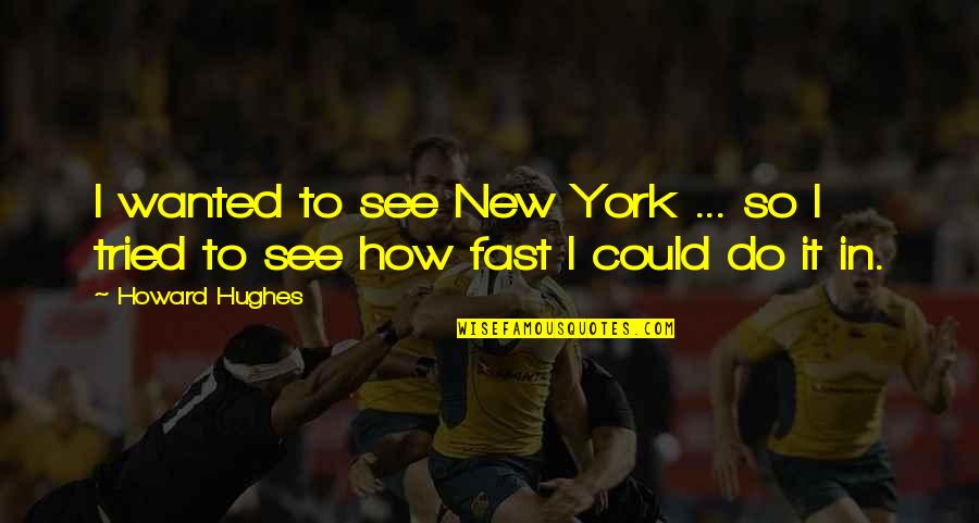 Howard Hughes Quotes By Howard Hughes: I wanted to see New York ... so