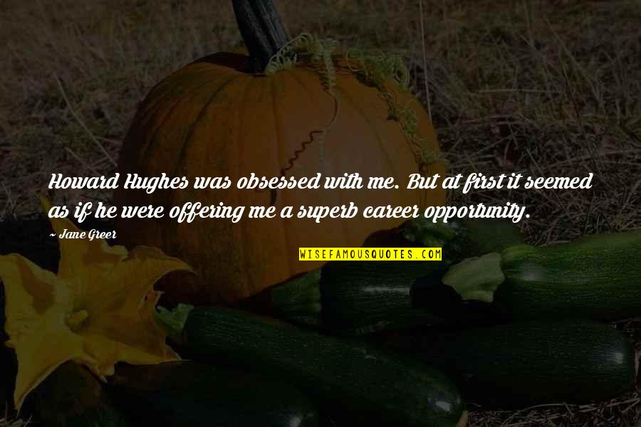 Howard Hughes Quotes By Jane Greer: Howard Hughes was obsessed with me. But at Howard Hughes Quotes By Jane Greer: Howard Hughes was obsessed with me. But at