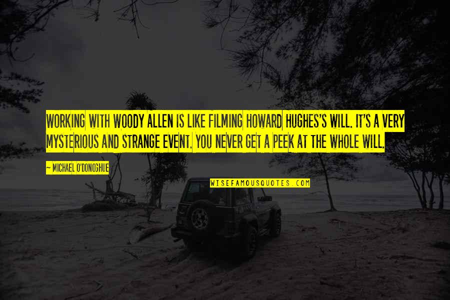 Howard Hughes Quotes By Michael O'Donoghue: Working with Woody Allen is like filming Howard Howard Hughes Quotes By Michael O'Donoghue: Working with Woody Allen is like filming Howard