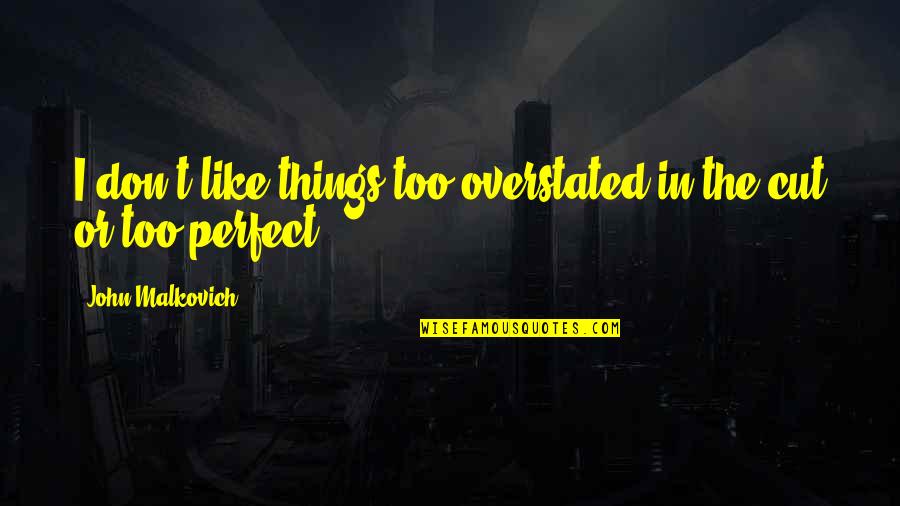 Howard John Wesley Quotes By John Malkovich: I don't like things too overstated in the Howard John Wesley Quotes By John Malkovich: I don't like things too overstated in the