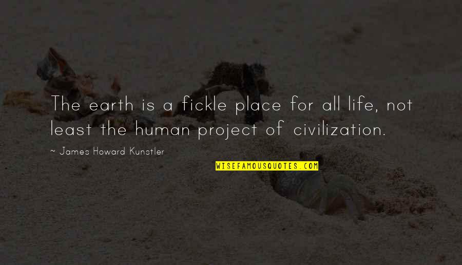 Howard Kunstler Quotes By James Howard Kunstler: The earth is a fickle place for all