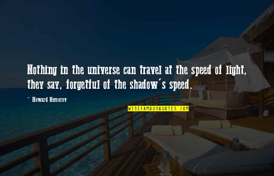 Howard Nemerov Quotes By Howard Nemerov: Nothing in the universe can travel at the