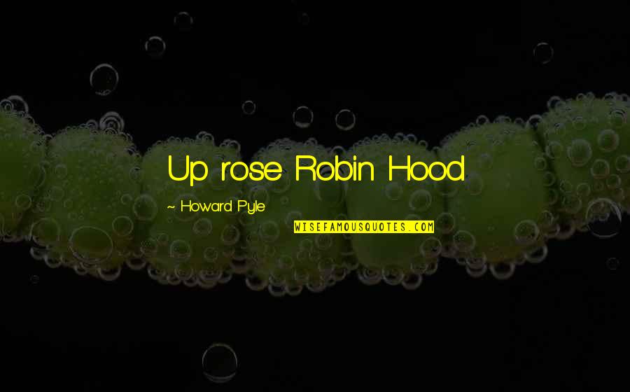 Howard Pyle Quotes By Howard Pyle: Up rose Robin Hood