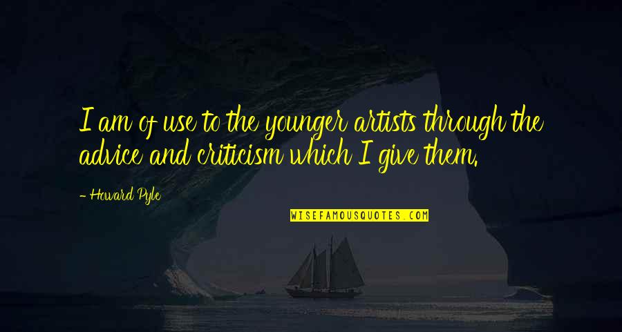 Howard Pyle Quotes By Howard Pyle: I am of use to the younger artists