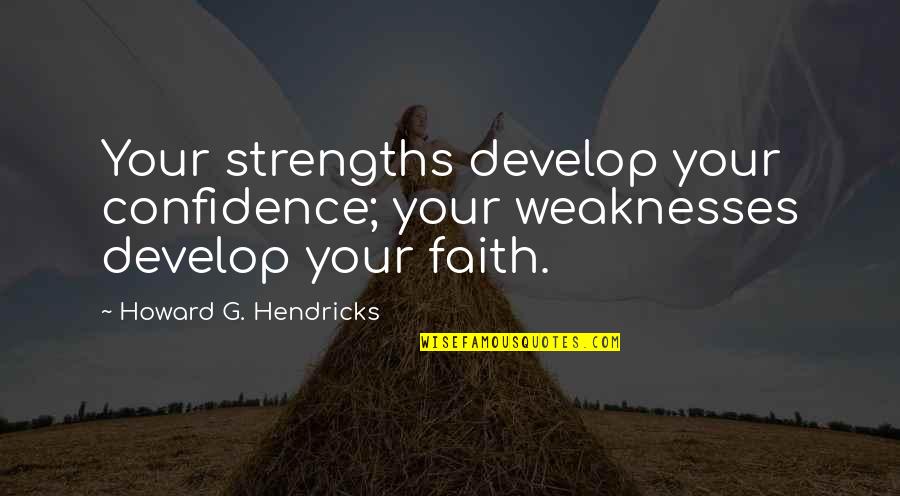 Howard Quotes By Howard G. Hendricks: Your strengths develop your confidence; your weaknesses develop