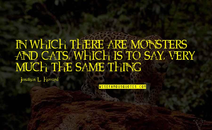 Howard Quotes By Jonathan L. Howard: IN WHICH THERE ARE MONSTERS AND CATS, WHICH