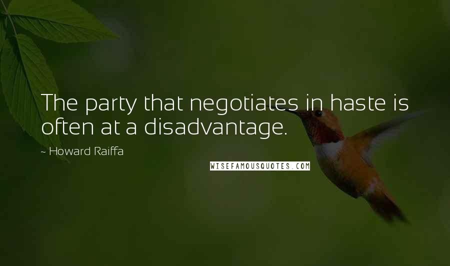 Howard Raiffa quotes: The party that negotiates in haste is often at a disadvantage.