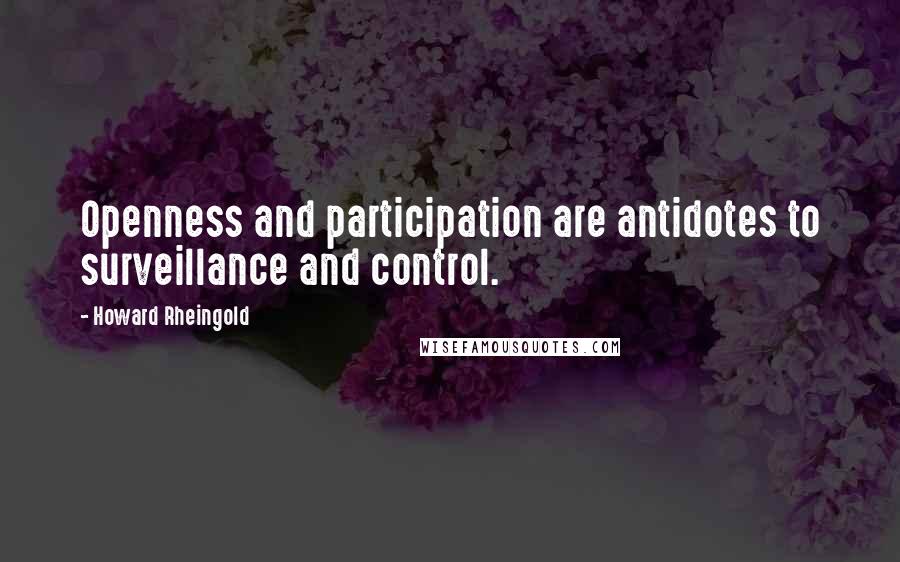 Howard Rheingold quotes: Openness and participation are antidotes to surveillance and control.