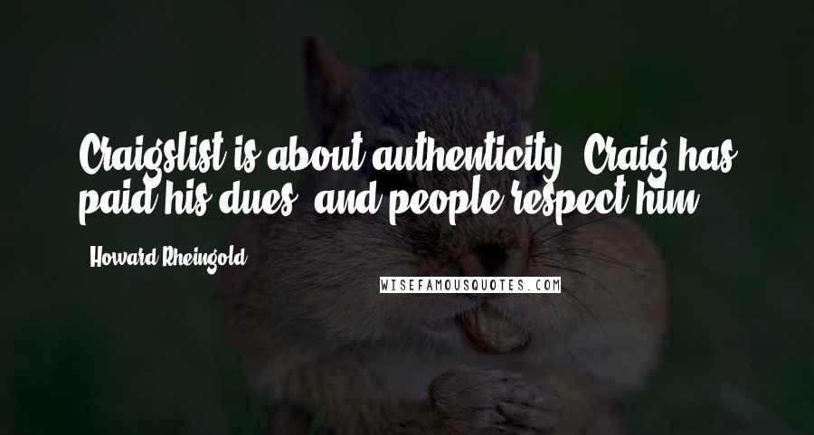 Howard Rheingold quotes: Craigslist is about authenticity. Craig has paid his dues, and people respect him.