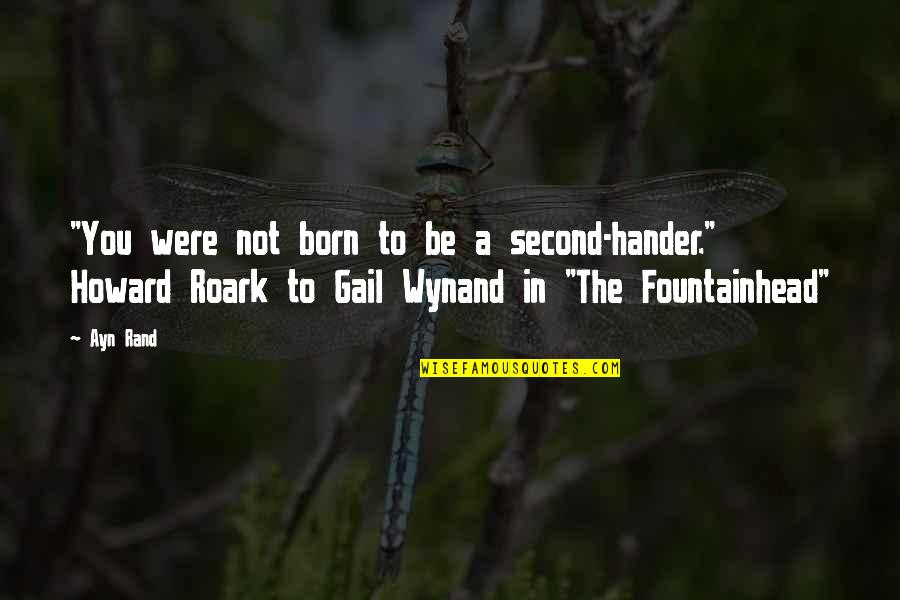 Howard Roark Quotes By Ayn Rand: "You were not born to be a second-hander." Howard Roark Quotes By Ayn Rand: "You were not born to be a second-hander."