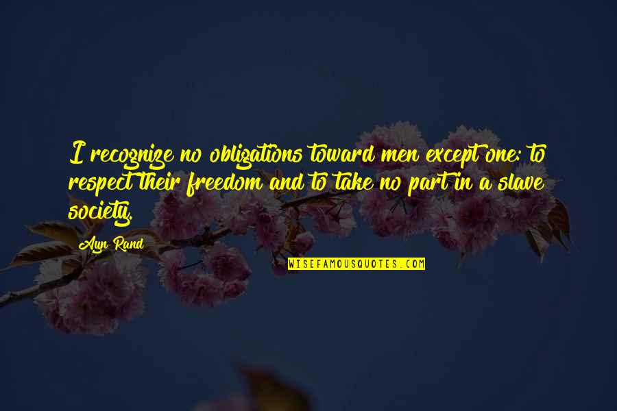 Howard Roark Quotes By Ayn Rand: I recognize no obligations toward men except one: