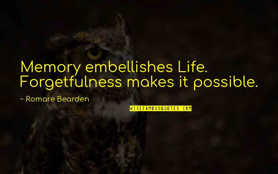 Howard Roark Quotes By Romare Bearden: Memory embellishes Life. Forgetfulness makes it possible. Howard Roark Quotes By Romare Bearden: Memory embellishes Life. Forgetfulness makes it possible.