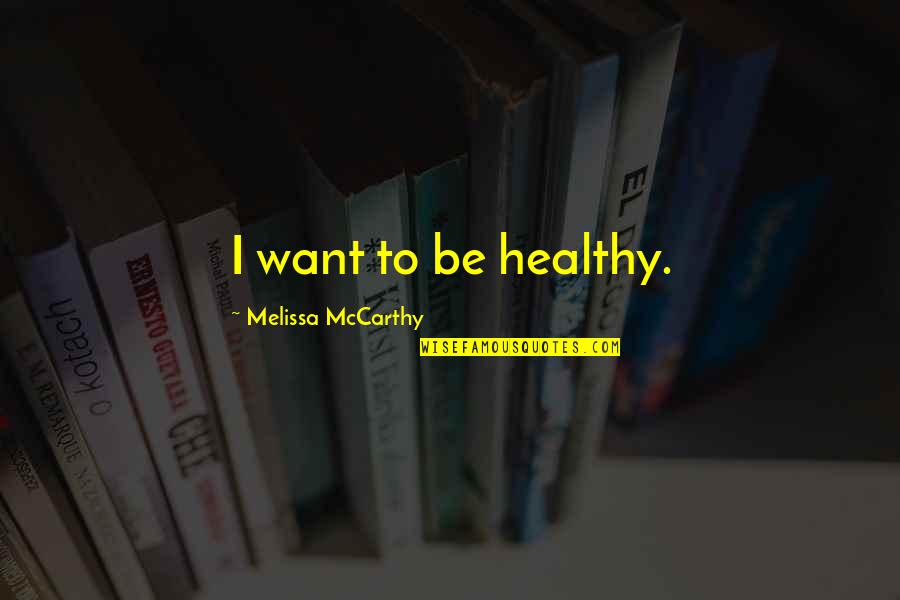 Howard Ruff Quotes By Melissa McCarthy: I want to be healthy. Howard Ruff Quotes By Melissa McCarthy: I want to be healthy.