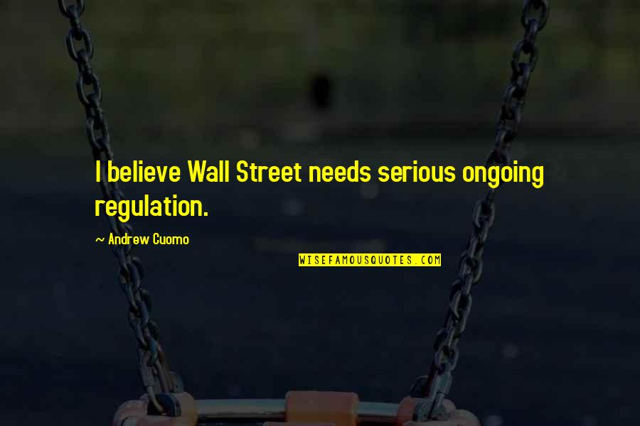 Howard Schultz Motivational Quotes By Andrew Cuomo: I believe Wall Street needs serious ongoing regulation. Howard Schultz Motivational Quotes By Andrew Cuomo: I believe Wall Street needs serious ongoing regulation.