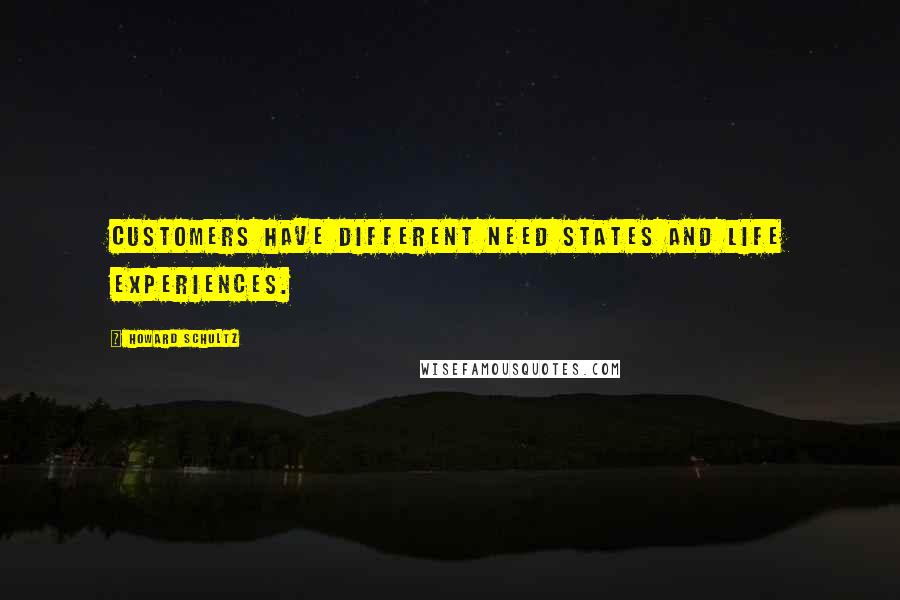 Howard Schultz quotes: Customers have different need states and life experiences.