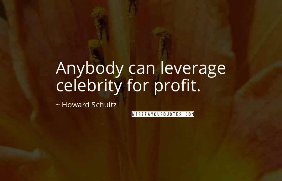 Howard Schultz quotes: Anybody can leverage celebrity for profit.