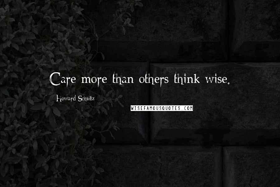 Howard Schultz quotes: Care more than others think wise.