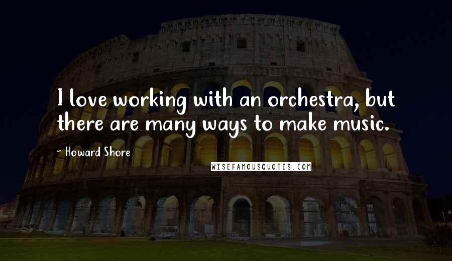 Howard Shore quotes: I love working with an orchestra, but there are many ways to make music.