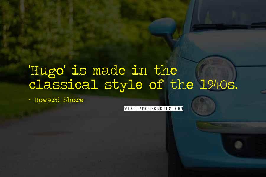 Howard Shore quotes: 'Hugo' is made in the classical style of the 1940s.