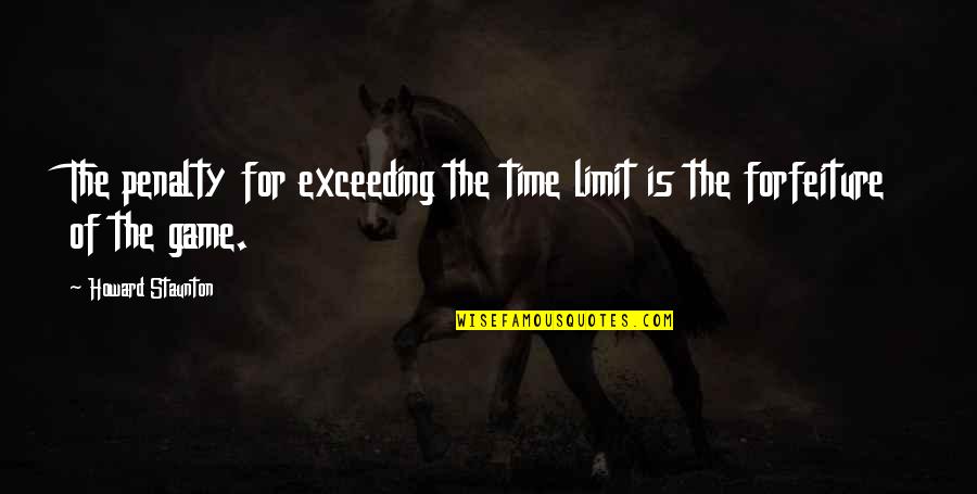 Howard Staunton Quotes By Howard Staunton: The penalty for exceeding the time limit is