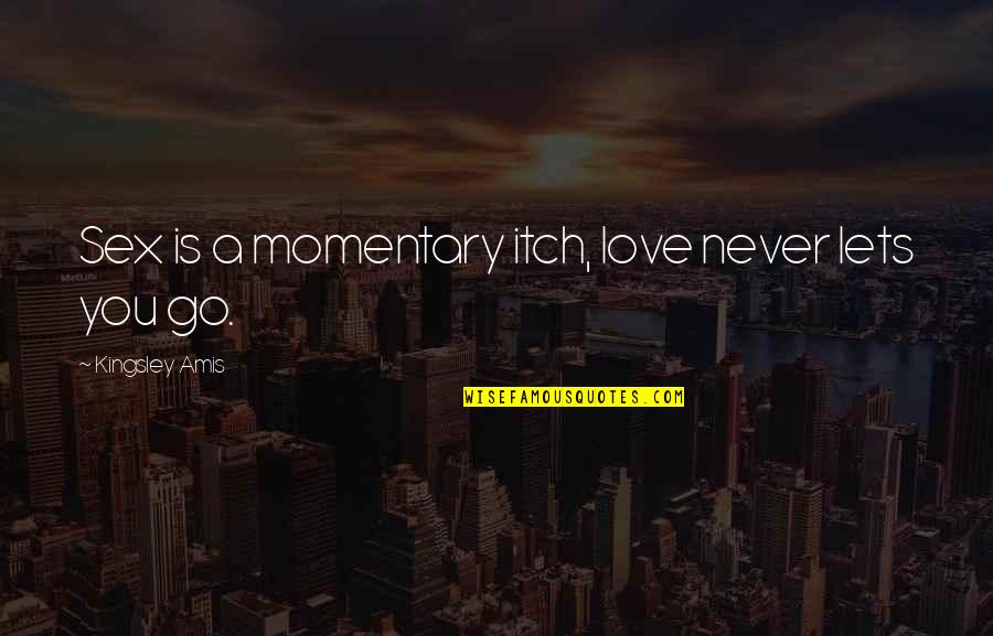 Howard Stern Motivational Quotes By Kingsley Amis: Sex is a momentary itch, love never lets