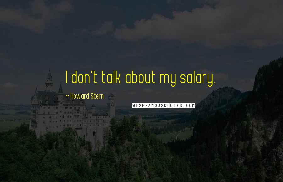 Howard Stern quotes: I don't talk about my salary.