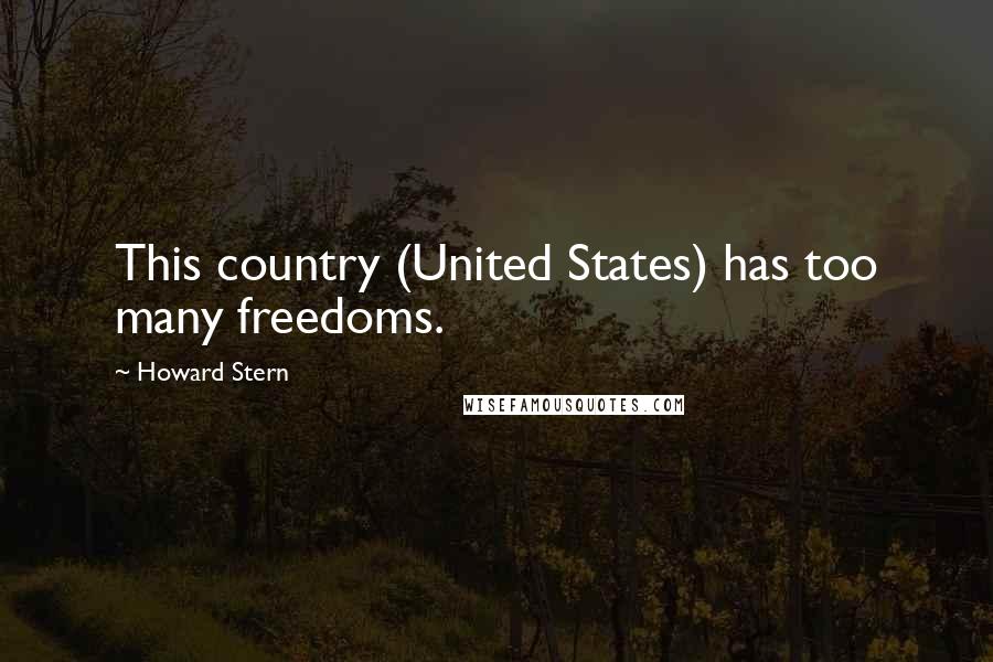 Howard Stern quotes: This country (United States) has too many freedoms.