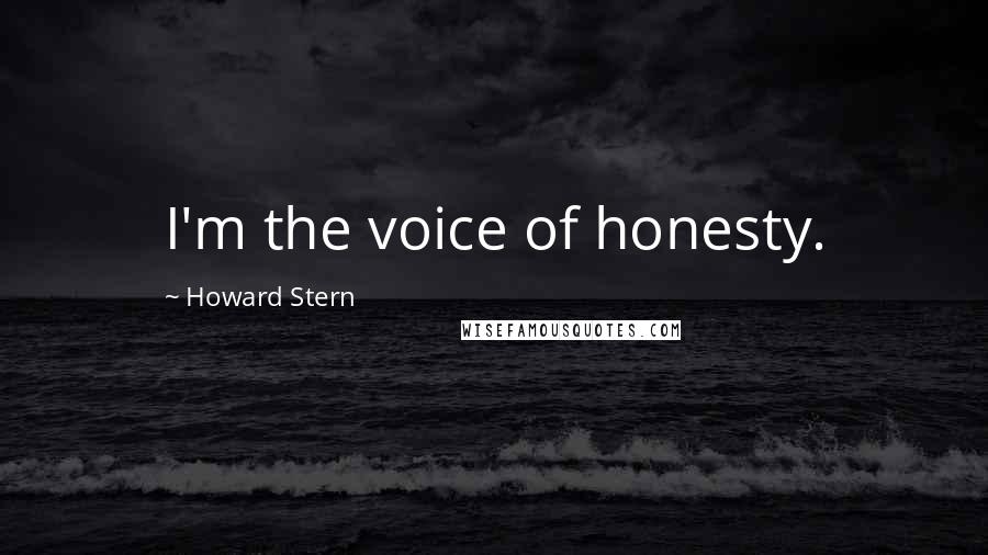 Howard Stern quotes: I'm the voice of honesty.