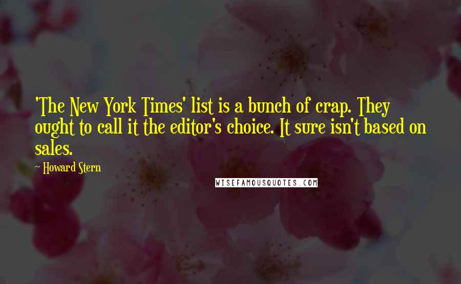 Howard Stern quotes: 'The New York Times' list is a bunch of crap. They ought to call it the editor's choice. It sure isn't based on sales.