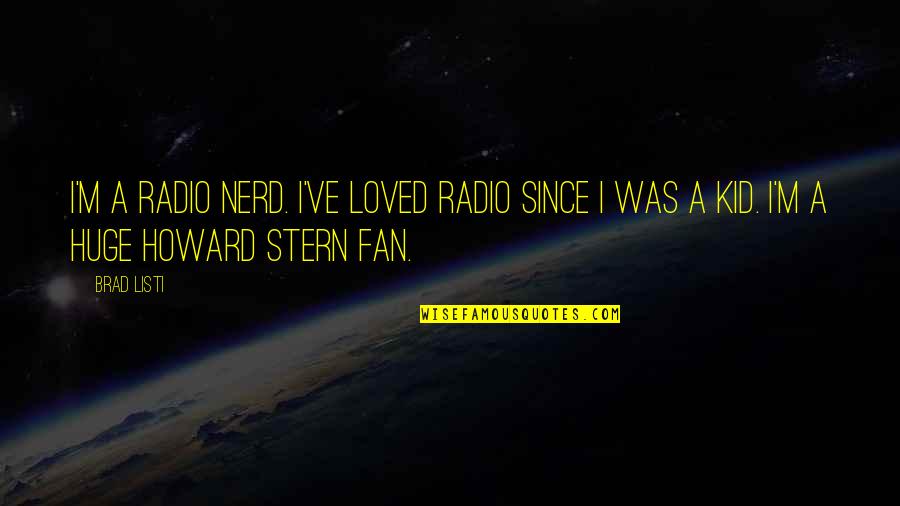 Howard Stern Quotes By Brad Listi: I'm a radio nerd. I've loved radio since