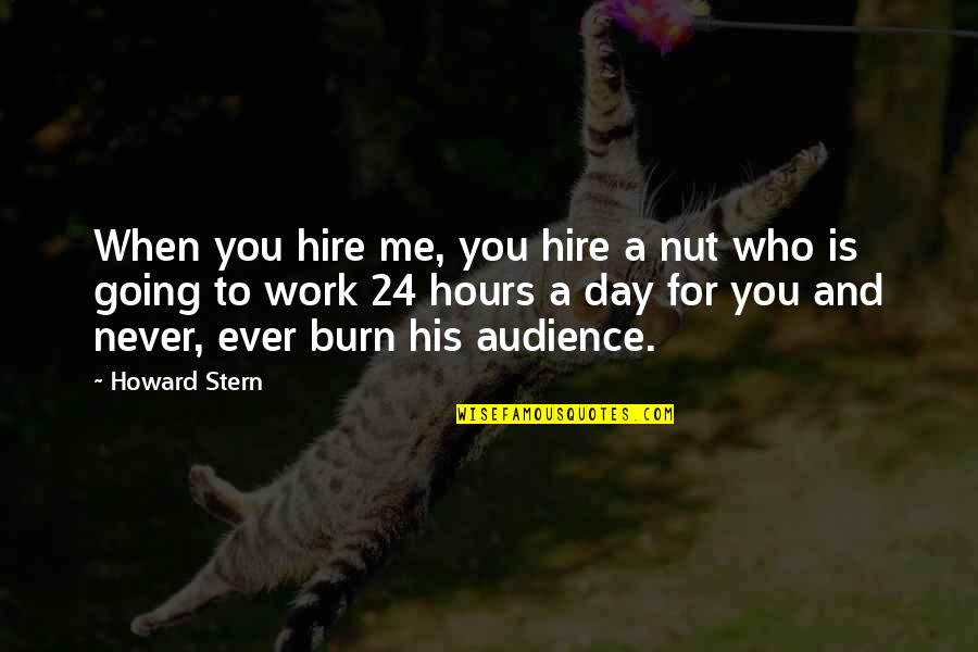 Howard Stern Quotes By Howard Stern: When you hire me, you hire a nut