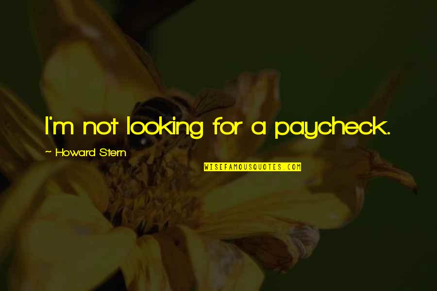 Howard Stern Quotes By Howard Stern: I'm not looking for a paycheck.