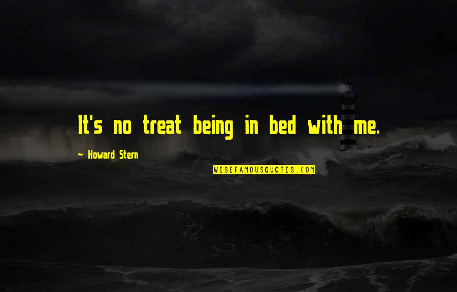 Howard Stern Quotes By Howard Stern: It's no treat being in bed with me.