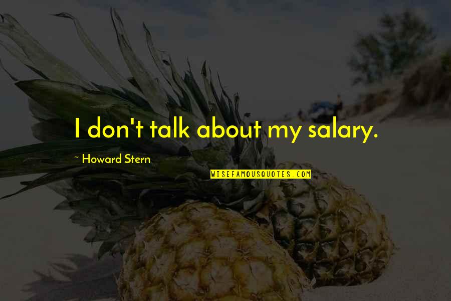 Howard Stern Quotes By Howard Stern: I don't talk about my salary.